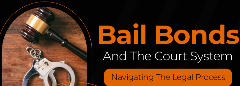 Bail Bonds And The Court System Navigating The Legal Process